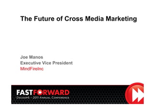 The Future of Cross Media Marketing




Joe Manos
Executive Vice President
MindFireInc
 