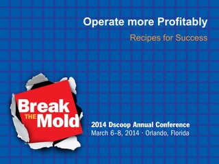 Operate more Profitably 
Recipes for Success 
 