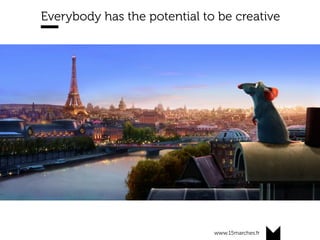 www.15marches.fr
@15marches
#LDTRA
stephane@15marches.fr
Everybody has the potential to be creative
 