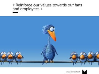 www.15marches.fr
@15marches
#LDTRA
stephane@15marches.fr
« Reinforce our values towards our fans
and employees »
 