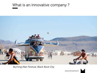 www.15marches.fr
@15marches
#LDTRA
stephane@15marches.fr
What is an innovative company ?
Burning Man Festival, Black Rock City
 