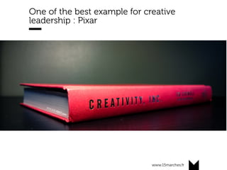 www.15marches.fr
@15marches
#LDTRA
stephane@15marches.fr
One of the best example for creative
leadership : Pixar
 