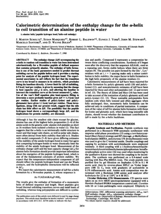 Proc. Natl. Acad. Sci. USA
Vol. 88, pp. 2854-2858, April 1991
Biochemistry


Calorimetric determination of the enthalpy change for the a-helix
to coil transition of an alanine peptide in water
     (L-alanine helix/peptide hydrogen bond/helix-coil enthalpy)
J. MARTIN SCHOLTZ*, SUSAN MARQUSEE*t, ROBERT L. BALDWIN**, EUNICE J. YORK§, JOHN M. STEWART§,
MARCELO SANTORO¶1, AND D. WAYNE BOLEN¶
*Department of Biochemistry, Stanford University School of Medicine, Stanford, CA 94305; §Department of Biochemistry, University of Colorado Health
Sciences Center, Denver, CO 80262; and IDepartment of Chemistry and Biochemistry, Southern Illinois University, Carbondale, IL 62901
Contributed by Robert L. Baldwin, December 7, 1990

ABSTRACT           The enthalpy change (AM) accompanying the                        size and purify. Compound I represents a compromise be-
a-helix to random coil transition in water has been determined                      tween these conflicting considerations. Synthesis of I began
calorimetrically for a 50-residue peptide of defined sequence                       soon after the discovery that the sequence AEAAK, used as
that contains primarily alanine. The enthalpy of helix forma-                       a repeating unit, forms stable helices when there are three
tion is one of the basic parameters needed to predict thermal                       repeats (9). The possible ion pairs formed by the Glu-, Lys'
unfolding curves for peptide helices and it provides a starting                     residues with an i, i + 3 spacing make only a minor contri-
point for analysis of the peptide hydrogen bond. The experi-                        bution to helix stability; the major factor in helix formation is
mental uncertainty in AM reflects the fact that the transition                      the high helix propensity of the alanine residues (1).
curve is too broad to measure in its entirety, which precludes                         Calorimetric measurements of Al have been reported for
fitting the baselines directly. A lower limit for All of unfolding,                 a-helix formation by poly(L-glutamic acid) (10) and poly(L-
0.9 kcal/mol per residue, is given by assuming that the change                      lysine) (11), and noncalorimetric estimates of AH have been
in heat capacity (ACp) is zero, and allowing the baseline to                        reported for these and other polypeptides (ref. 12 and review
intersect the transition curve at the lowest measured Cp value.                     in ref. 13). The theory of Zimm and Rice (14) has been used
Use of the van't Hoff equation plus least-squares fitting to                        to take account of the ionization of poly(L-glutamic acid) and
determine a more probable baseline gives AH = 1.3 kcal/mol                          poly(L-lysine) (12, 13). These ionizable polypeptides form
per residue. Earlier studies of poly(L-lysine) and poly(L-                          random coils when fully ionized and often aggregate when
glutamate) have given 1.1 kcal/mol per residue. Those inves-                        fully uncharged; thus, monomeric helix formation can be
tigations, along with our present result, suggest that the side                     achieved only in conditions of partial ionization. A compar-
chain has little effect on AH. The possibility that the peptide                     ison of the value of AH for alanine helix formation with those
hydrogen bond shows a correspondingly large Al, and the                             for lysine and glutamic acid, which have long ionizable side
implications for protein stability, are discussed.                                  chains, should reveal whether the dominant contribution to
                                                                                    AH is made by the a-helix backbone.
Although it has the smallest side chain except for glycine,
alanine has one of the highest helix propensities (1-4) of the
amino acids in the genetic code: alanine-rich peptides as short                                   MATERIALS AND METHODS
as 16 residues form isolated a-helices in water (1). This fact                        Peptide Synthesis and Purification. Peptide synthesis was
suggests that the a-helix is an intrinsically stable structure in                   performed on a Biosearch 9500 automatic synthesizer with
water and that larger side chains, as well as polar side chains,                    stepwise solid-phase procedures (15) using a tert-butoxycar-
more often detract from helix stability than add to it. Studies                     bonyl (Boc)/benzyl strategy and HF cleavage. p-Methylbenz-
with model compounds (5-8) have given differing estimates                           hydrylamine (MBHA, polystyrene/1% divinylbenzene) resin
of the stability of the amide hydrogen bond in water but agree                      was used to give the C-terminal amide. Double couplings and
that competing hydrogen bonds to water drastically limit the                        capping by acylation with acetylimidazole were employed
stability of the amide hydrogen bond. Measurement of the                            routinely. A third coupling with a 1-hydroxybenzotriazole-
enthalpy change (All) and the heat capacity change (ACp) for                        benzotriazolyloxotris(dimethylamino)phosphonium hexaflu-
alanine helix formation should provide important information                        orophosphate active ester (16) was used when monitoring by
about the energetics of the peptide hydrogen bond, which is                         the qualitative Kaiser test showed the coupling to be incom-
one of the fundamental constants of protein stability. We                           plete. The synthesis was performed on a 0.4-mmol scale
expect that the temperature-independent component of AH                             starting with Boc-Phe-MBHA resin. The crude peptide was
should reflect the peptide hydrogen bond and van der Waals                          purified first by gel filtration on Sephadex G-50 in 0.1 M
contacts, and the hydrophobic interactions will be reflected                        acetic acid, then by reverse-phase HPLC on Vydac large-
in ACp.                                                                             pore (300 A) C4 resin with gradients of acetonitrile in
   We report the calorimetric measurement of AH for a-helix                         0.1% trifluoroacetic acid. Amino acid composition was de-
formation by a 50-residue peptide, I, whose sequence is                             termined with a Beckman 6300 amino acid analyzer after
                     Ac-Y(AEAAKA)8F-NH2.                                            hydrolysis for 22 hr at 1100C in 6 M HCl.
                                                                                      Circular Dichroism (CD) Measurements. CD spectra were
The results give the enthalpy of formation of a monomeric                           taken on an Aviv 6ODS spectropolarimeter equipped with a
helix of defined sequence and length. Short peptides give                           Hewlett-Packard 89100A temperature control unit. Cuvettes
broad thermal unfolding transition curves and small heats of                        with 10- or 1-mm pathlengths were employed. Ellipticity is
unfolding, whereas long polypeptides are difficult to synthe-
                                                                                    Abbreviations: DSC, differential scanning calorimetry; AHVH, van't
                                                                                    Hoff enthalpy change; AH~, calorimetric enthalpy change.
The publication costs of this article were defrayed in part by page charge          tPresent address: Department of Biology, Massachusetts Institute of
payment. This article must therefore be hereby marked "advertisement"                Technology, Cambridge, MA 02139.
in accordance with 18 U.S.C. §1734 solely to indicate this fact.                    tTo whom reprint requests should be addressed.
                                                                             2854
 