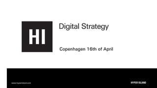 www.hyperisland.com
Copenhagen 16th of April
Digital Strategy
 