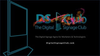 DS CLUB
The Digital Signage Agora for Marketers & Technologists
D i g i t a l S i g n a g e C l u b . c o m
 