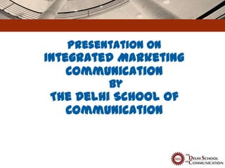 Presentation on
Integrated Marketing
    Communication
         by
The Delhi School of
  Communication
 