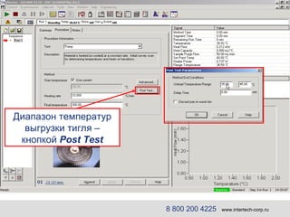 8 800 200 4225   www.intertech-corp.ru Диапазон температур выгрузки тигля – кнопкой  Post Test 