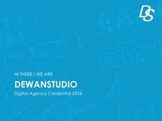 DEWANSTUDIO
HI THERE ! WE ARE
Digital Agency Credential 2016
 