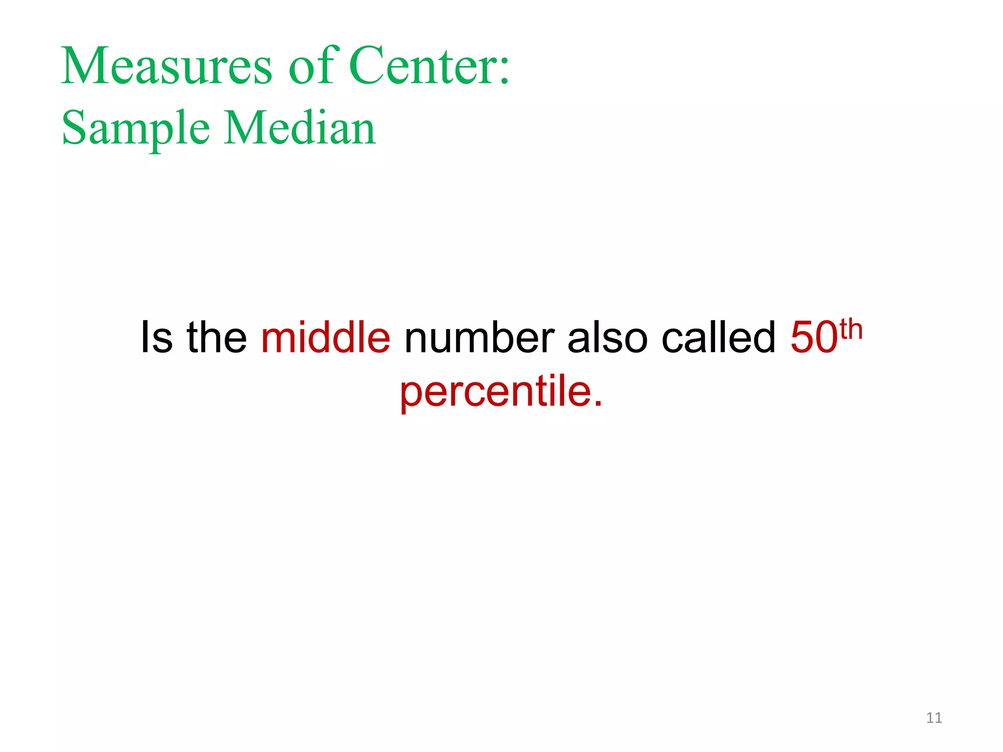 Measures of Center:
Sample Median

Is the middle number also called 50th
percentile.

11

 