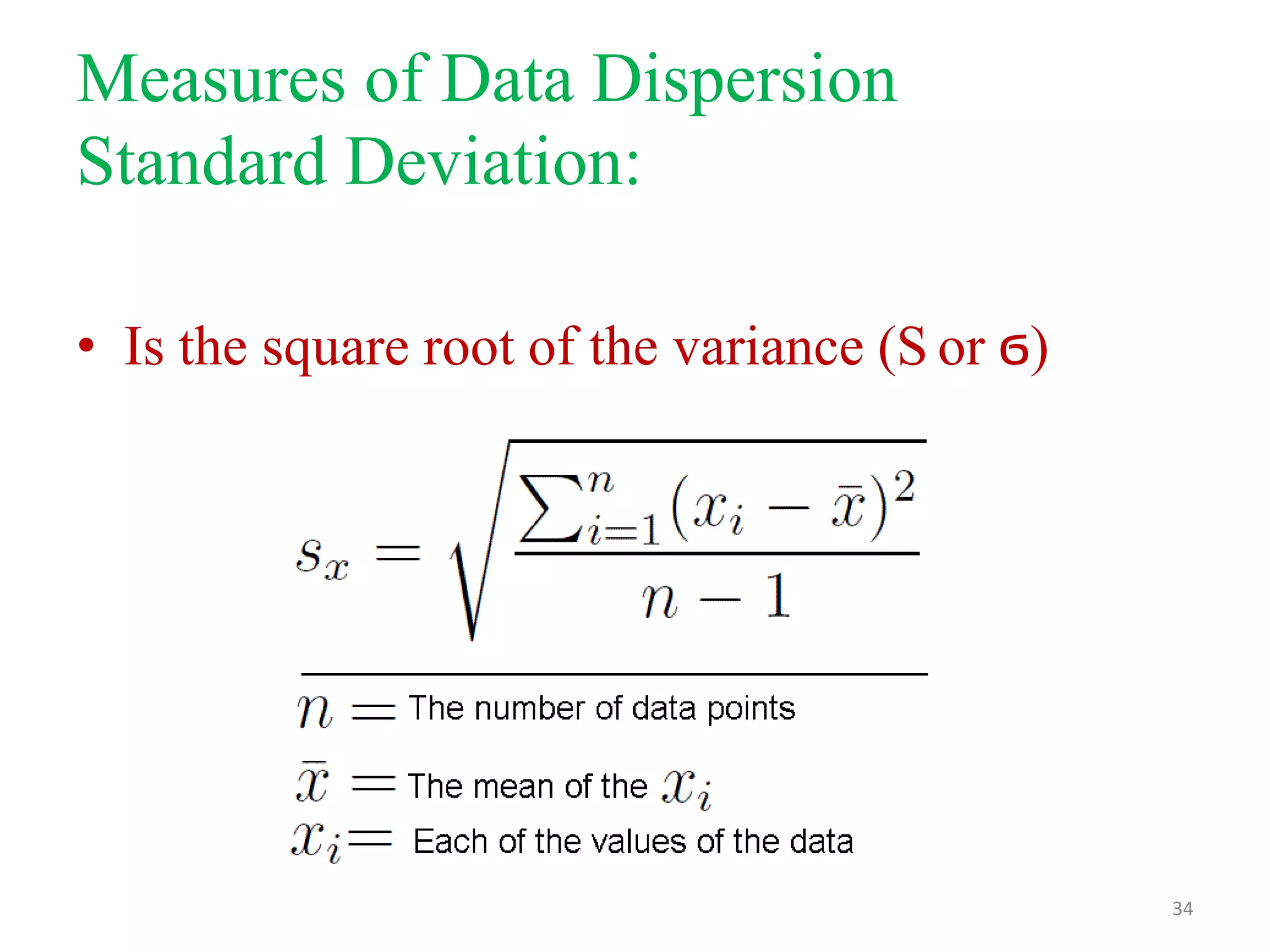 Measures of Data Dispersion
Standard Deviation:
• Is the square root of the variance (S or ϭ)

34

 