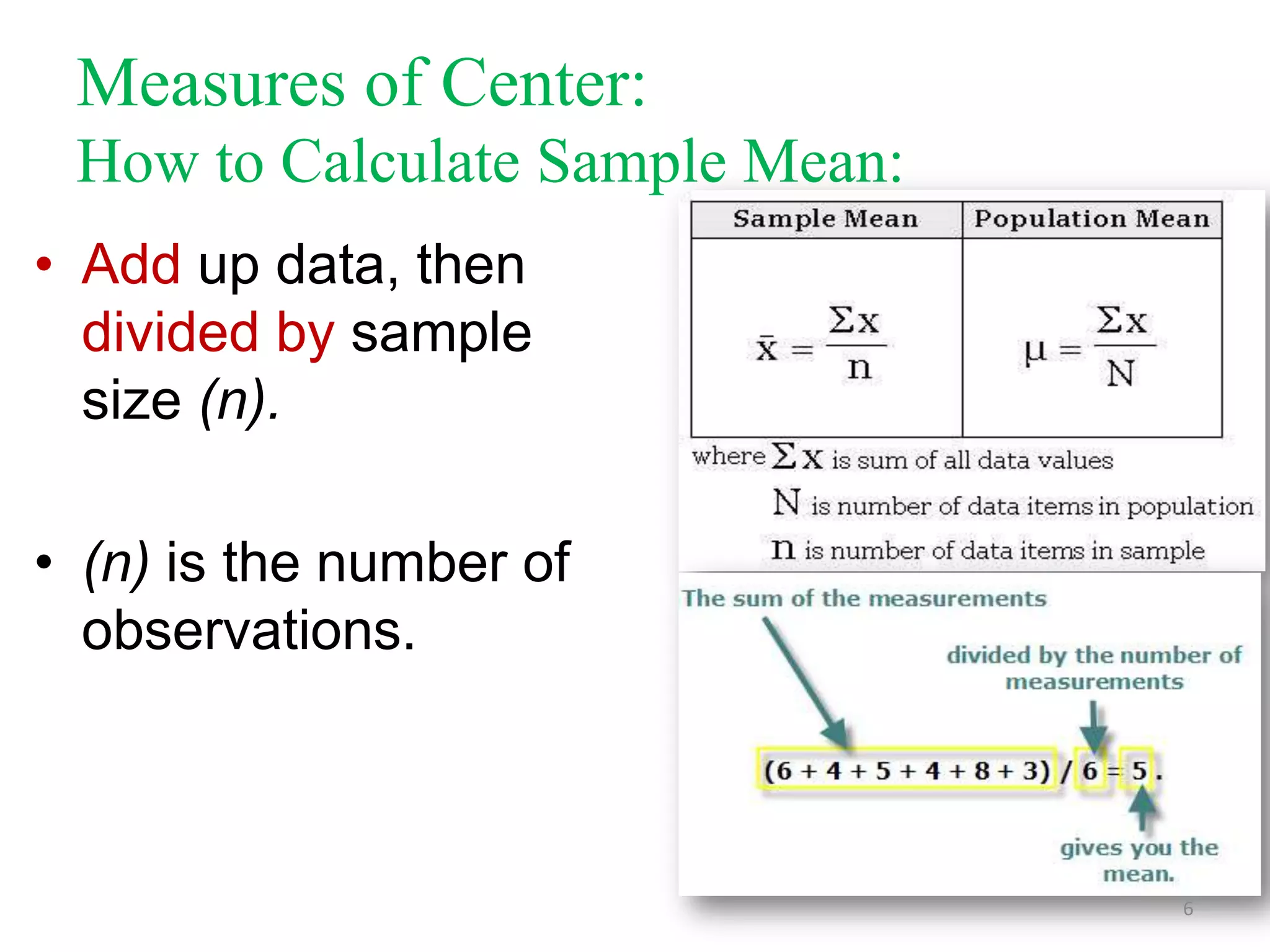 Measures of Center:
How to Calculate Sample Mean:
• Add up data, then
divided by sample
size (n).
• (n) is the number of
observations.

6

 