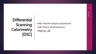 Differential
Scanning
Calorimetry
[DSC]
Ms. Panchal Sanjana Sanjivkumar
[M. Pharm, Pharmaceutics]
Roll no.- 06
24-12-2015
1
 
