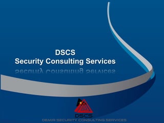 DSCS
Security Consulting Services
 