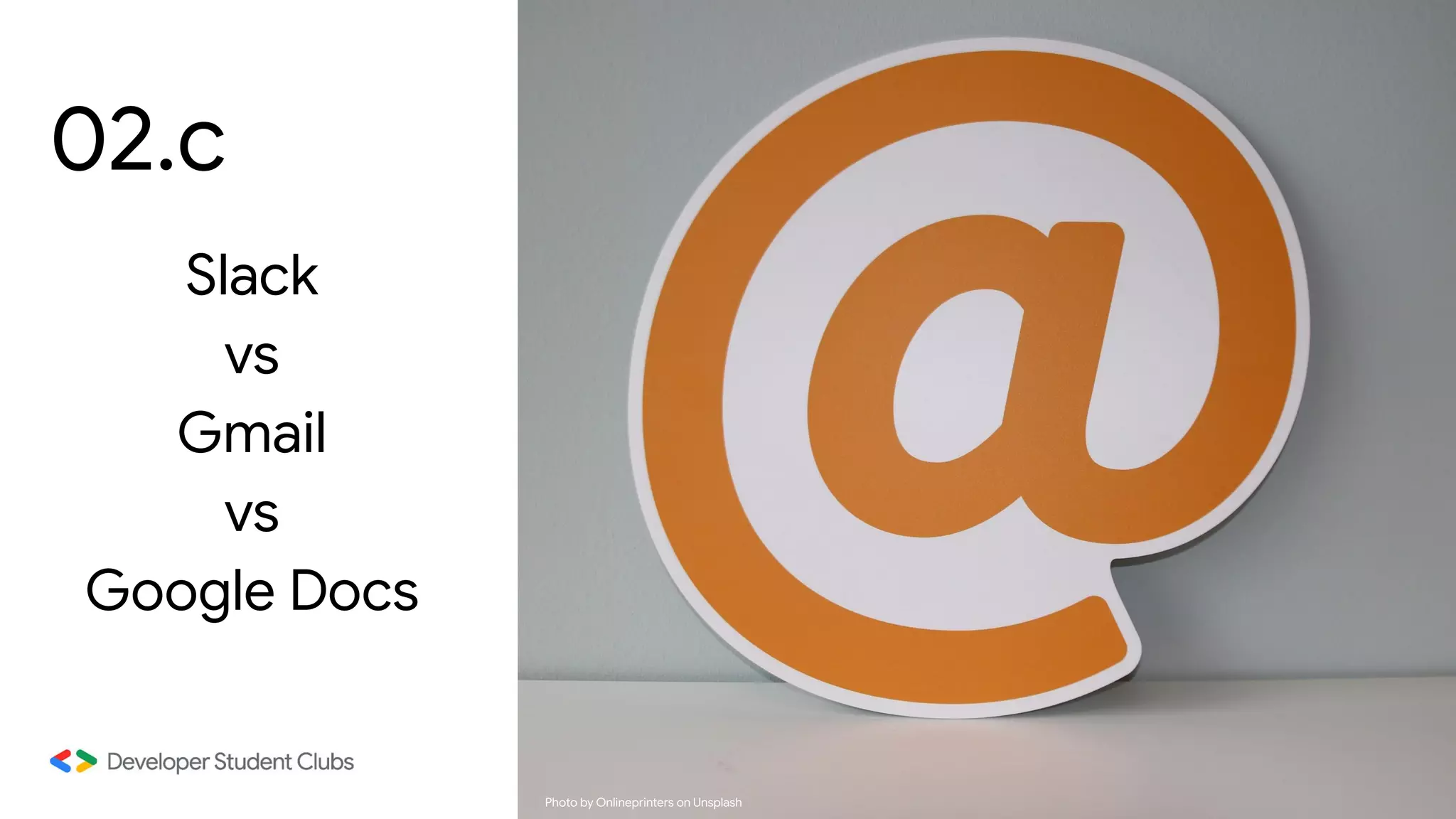 02.c
Slack
vs
Gmail
vs
Google Docs
Photo by Onlineprinters on Unsplash
 