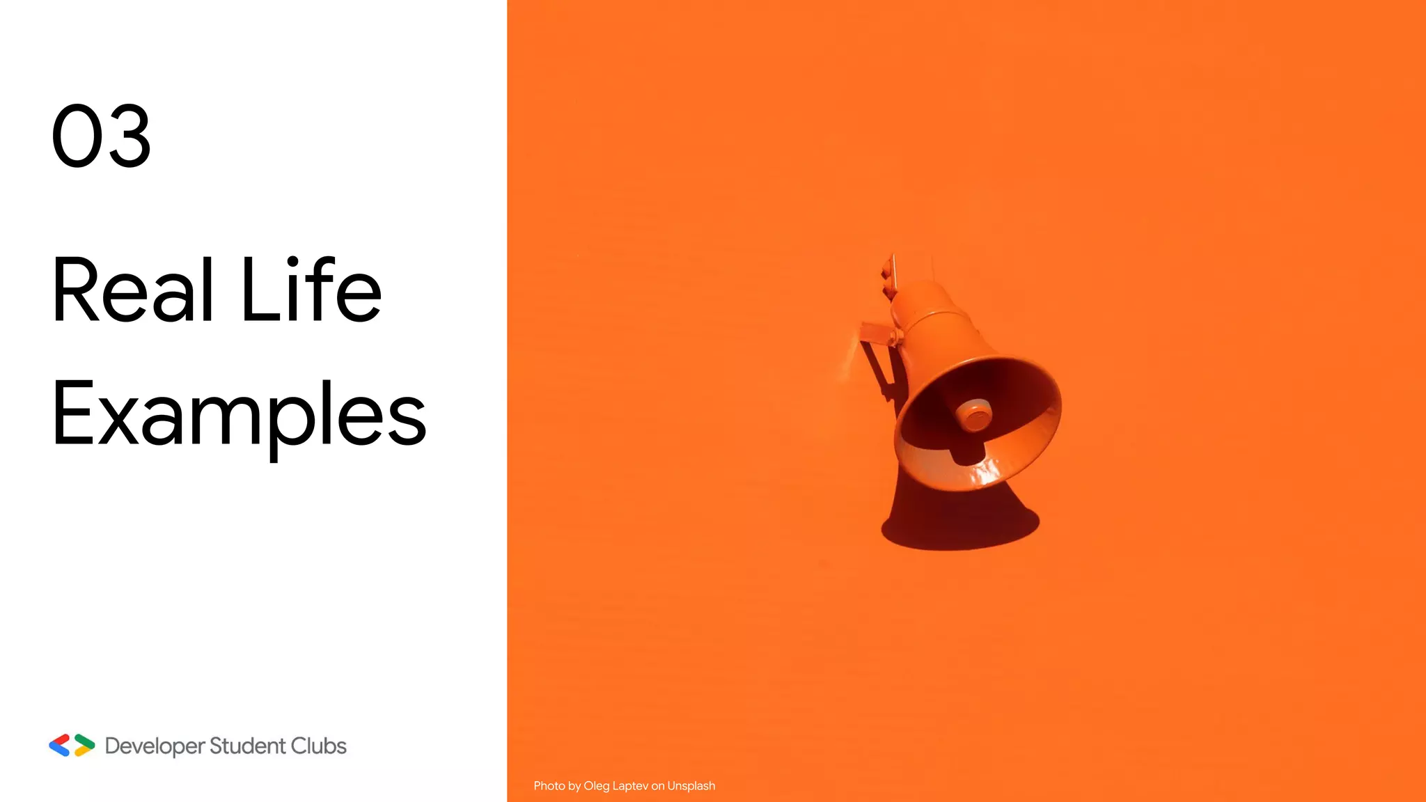 03
Real Life
Examples
Photo by Oleg Laptev on Unsplash
 