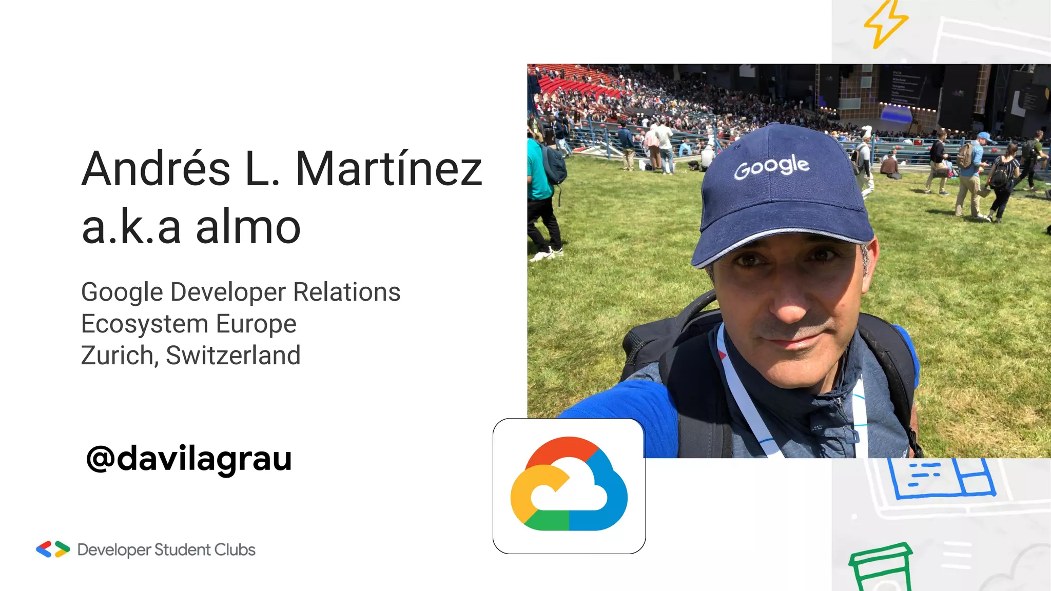 Andrés L. Martínez
a.k.a almo
Google Developer Relations
Ecosystem Europe
Zurich, Switzerland
@davilagrau
 