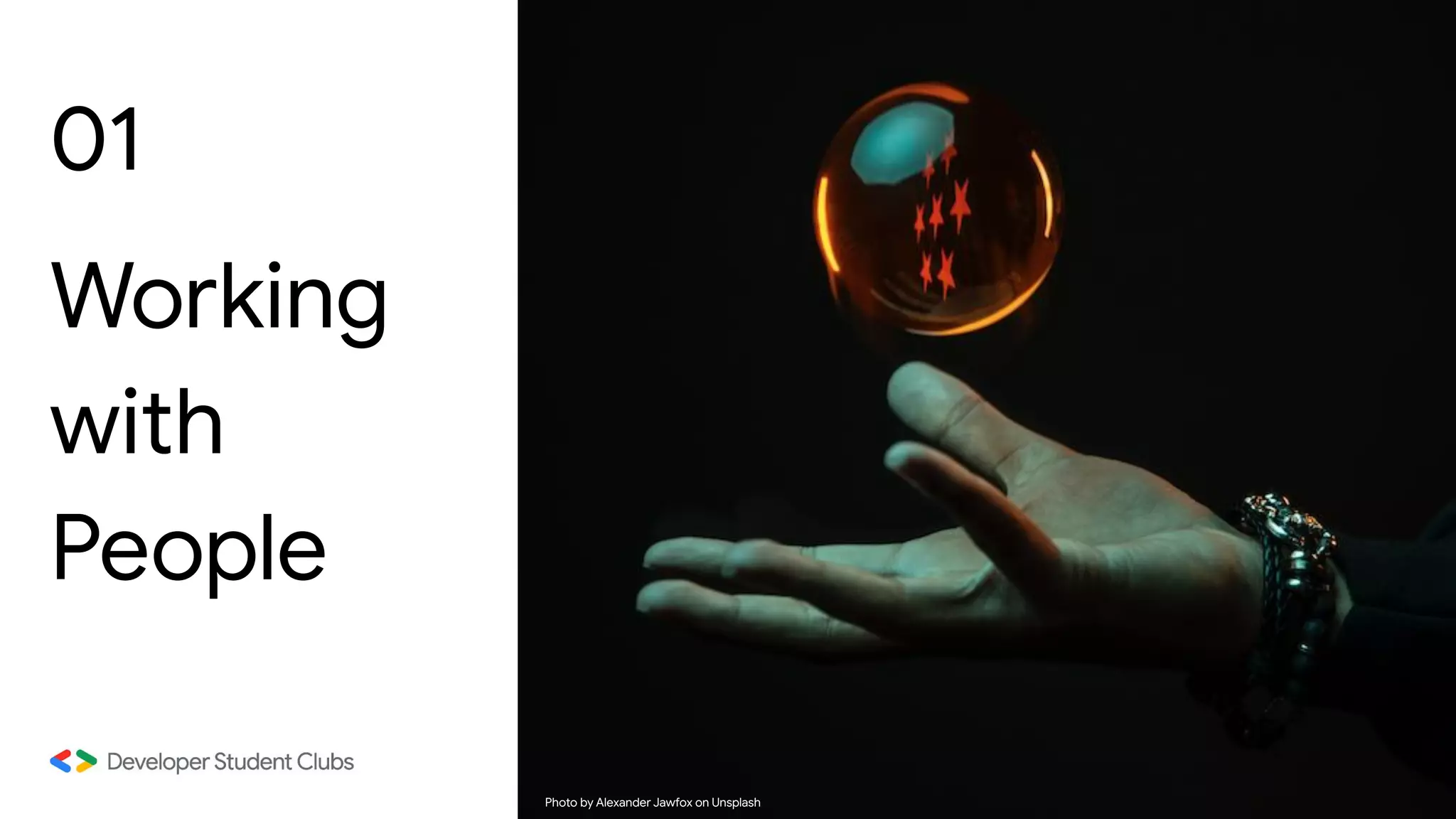 01
Working
with
People
Photo by Alexander Jawfox on Unsplash
 