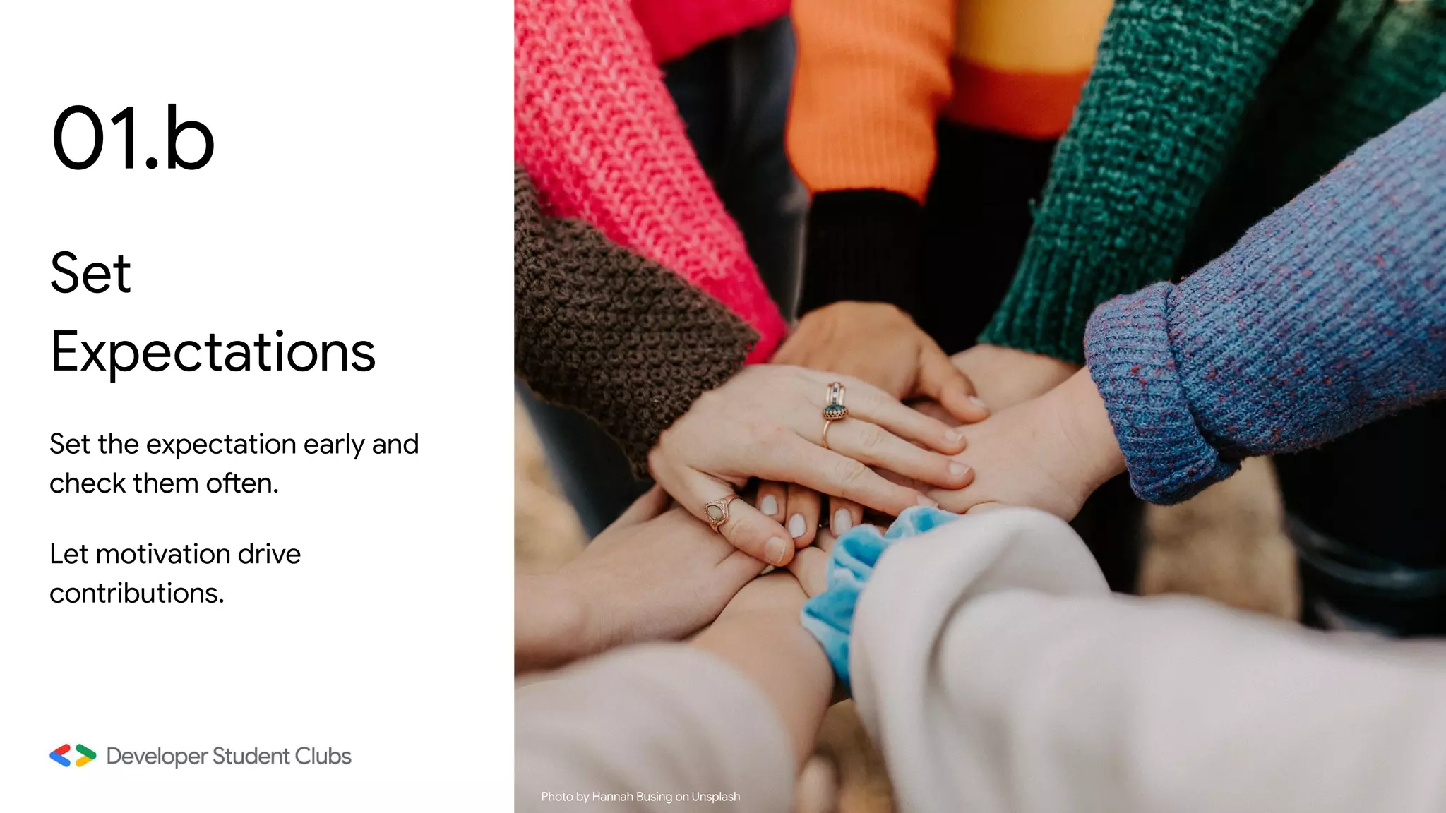 01.b
Set
Expectations
Set the expectation early and
check them often.
Let motivation drive
contributions.
Photo by Hannah Busing on Unsplash
 