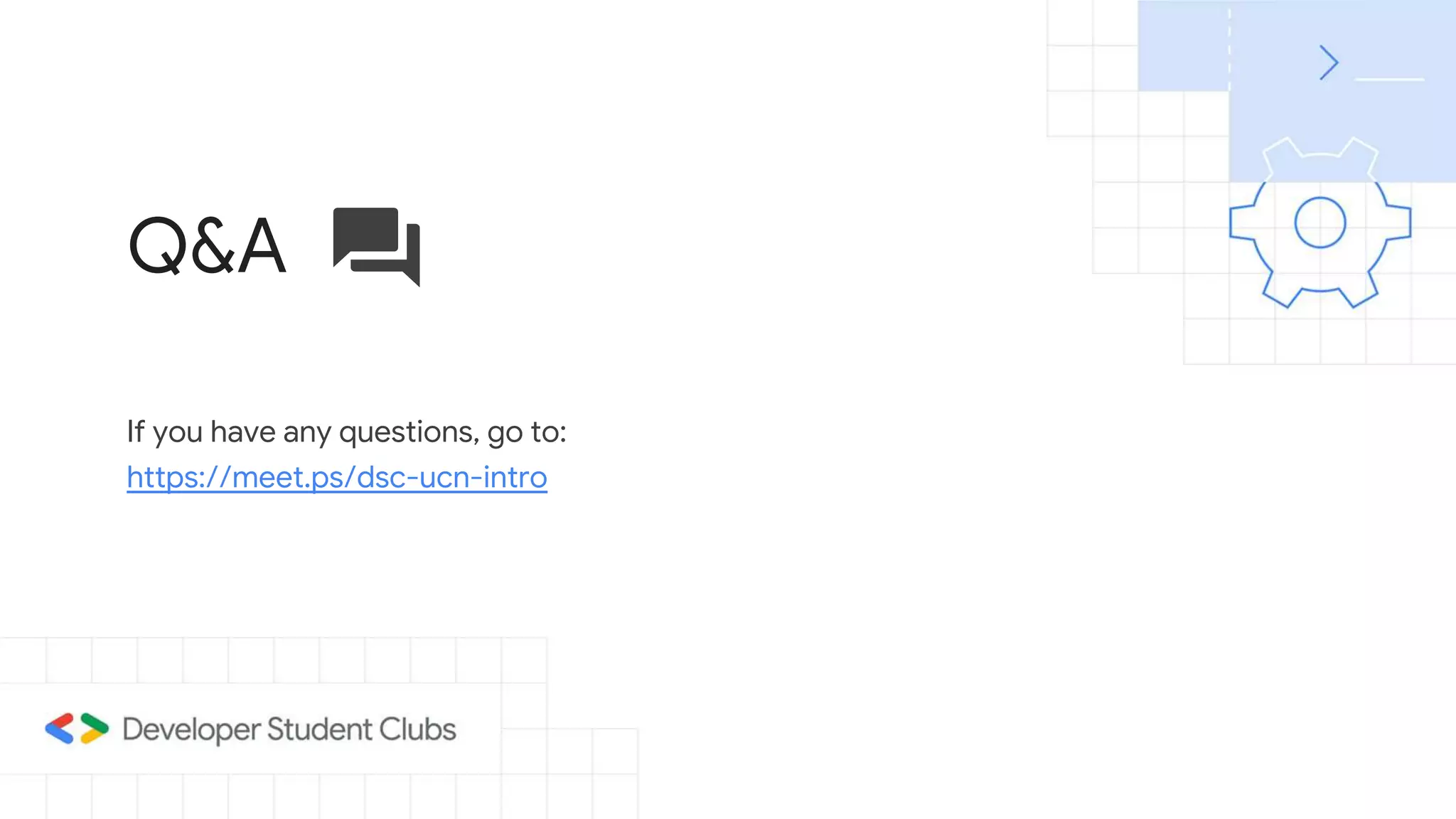 If you have any questions, go to:
https://meet.ps/dsc-ucn-intro
Q&A
 