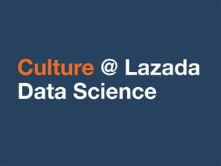 Culture @ Lazada
Data Science
 