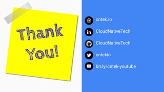 cntek.io
CloudNativeTech
CloudNativeTech
cntekio
bit.ly/cntek-youtube
 