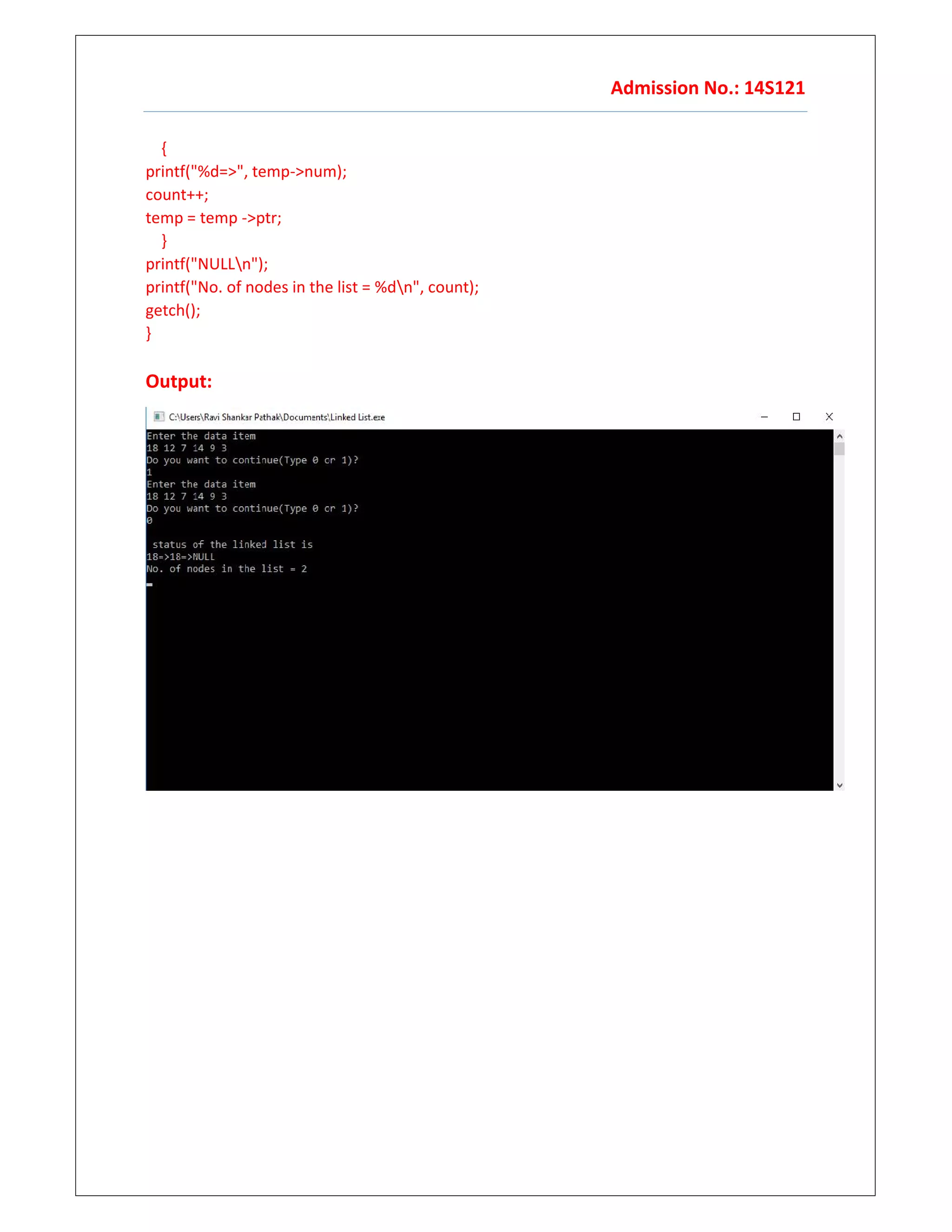 Admission No.: 14S121
{
printf("%d=>", temp->num);
count++;
temp = temp ->ptr;
}
printf("NULLn");
printf("No. of nodes in the list = %dn", count);
getch();
}
Output:
 