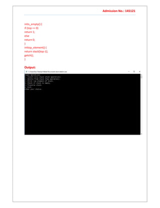 Admission No.: 14S121
intis_empty() {
if (top == 0)
return 1;
else
return 0;
}
inttop_element() {
return stack[top-1];
getch();
}
Output:
 