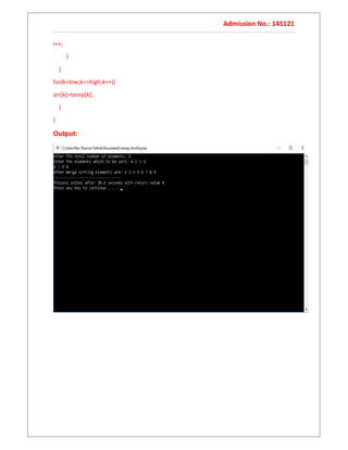 Admission No.: 14S121
i++;
}
}
for(k=low;k<=high;k++){
arr[k]=temp[k];
}
}
Output:
 