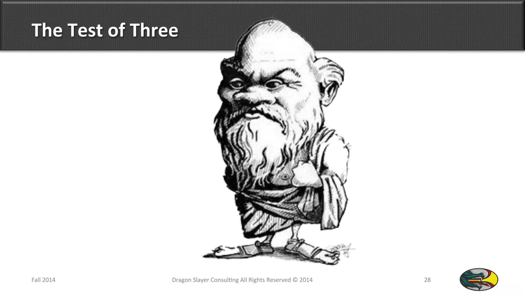 The	
  Test	
  of	
  Three	
  
Fall	
  2014	
   Dragon	
  Slayer	
  Consul9ng	
  All	
  Rights	
  Reserved	
  ©	
  2014	
  	
   28	
  
 