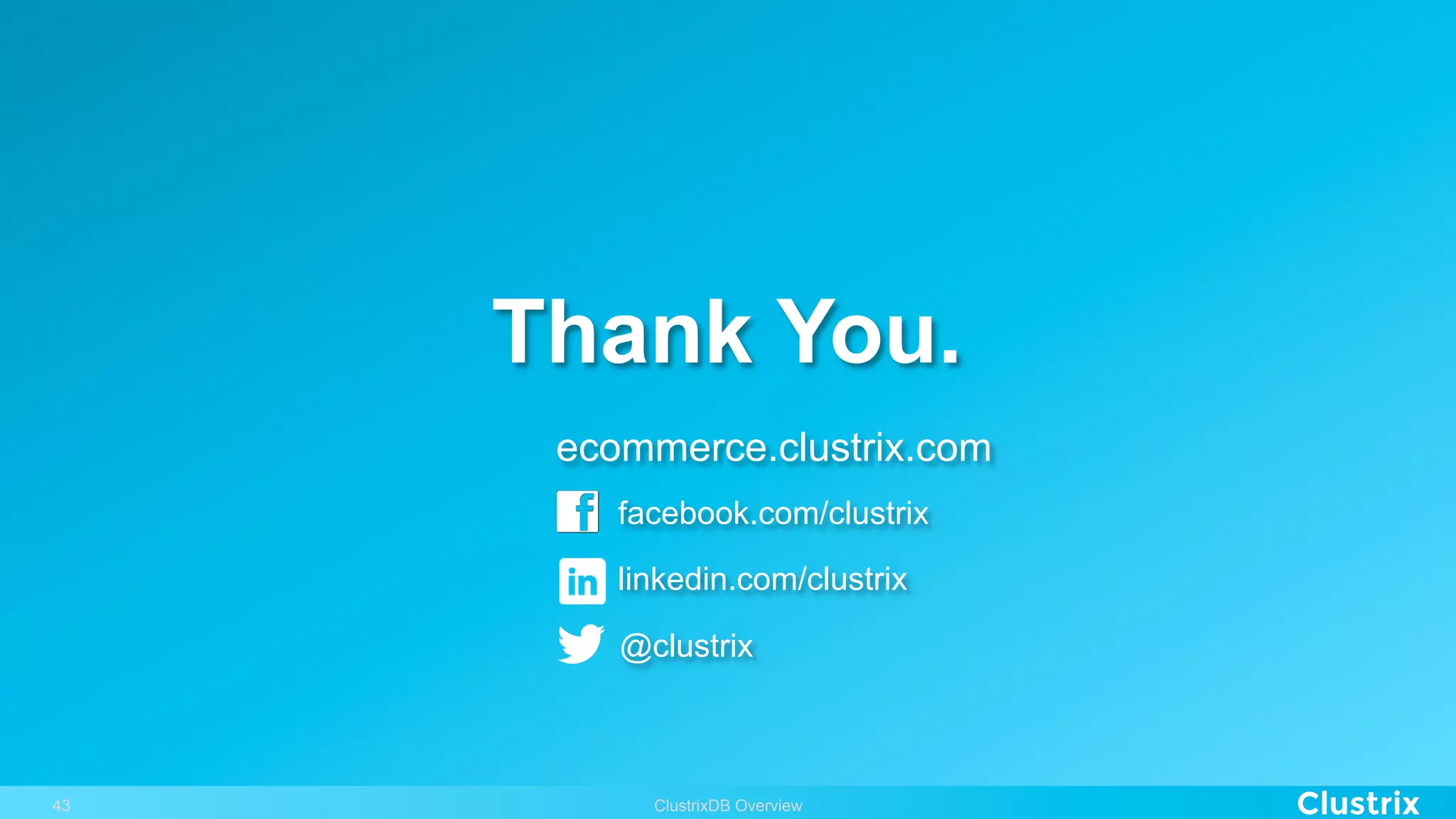 Thank You.
facebook.com/clustrix
ecommerce.clustrix.com
@clustrix
linkedin.com/clustrix
ClustrixDB Overview43
 