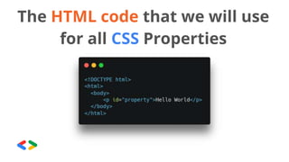 The HTML code that we will use
for all CSS Properties
 
