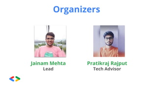 Organizers
Jainam Mehta
Lead
Pratikraj Rajput
Tech Advisor
 