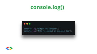 console.log()
 