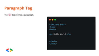 Paragraph Tag
The <p> tag defines a paragraph.
 