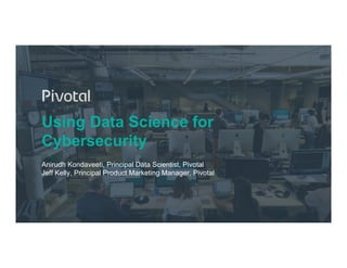 background image: 960x540 pixels - send to back of slide and set to 80% transparency
Using Data Science for
Cybersecurity
Anirudh Kondaveeti, Principal Data Scientist, Pivotal
Jeff Kelly, Principal Product Marketing Manager, Pivotal
 