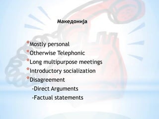 МакедонијаMostly personalOtherwise TelephonicLong multipurpose meetingsIntroductory socializationDisagreement-Direct Arguments-Factual statements