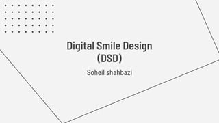 Digital Smile Design
(DSD)
Soheil shahbazi
 