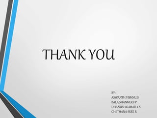 THANK YOU
BY:
ASWANTH VISHNU S
BALA SHANMUGI P
DHANUSHKUMAR K S
CHETHANA SREE R
 