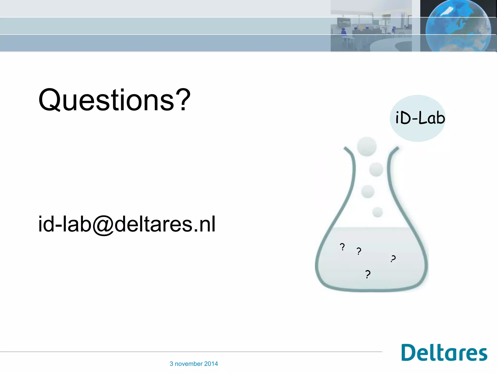Questions? id-lab@deltares.nl 
3 november 2014 
? 
iD-Lab 