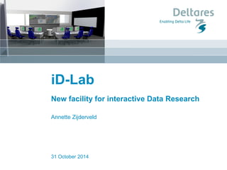 iD-Lab 
New facility for interactive Data Research Annette Zijderveld 
31 October 2014  