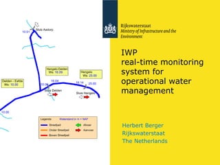 IWP real-time monitoring system for operational water management 
Herbert Berger 
Rijkswaterstaat 
The Netherlands  