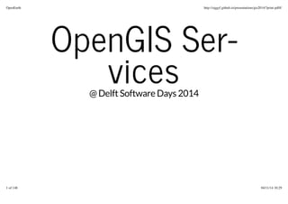 OpenEarth http://siggyf.github.io/presentations/gis2014/?print-pdf#/ 
OpenGIS Ser-vices 
@ Delft Software Days 2014 
1 of 148 04/11/14 10:29 
 