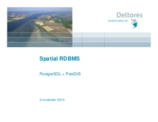 Spatial RDBMS 
PostgreSQL + PostGIS 
3 november 2014 
 