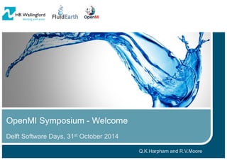 OpenMI Symposium - Welcome 
Delft Software Days, 31st October 2014 
Q.K.Harpham and R.V.Moore 
 