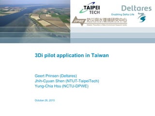 3Di pilot application in Taiwan
Geert Prinsen (Deltares)
Jhih-Cyuan Shen (NTUT-TaipeiTech)
Yung-Chia Hsu (NCTU-DPWE)
October 28, 2015
 