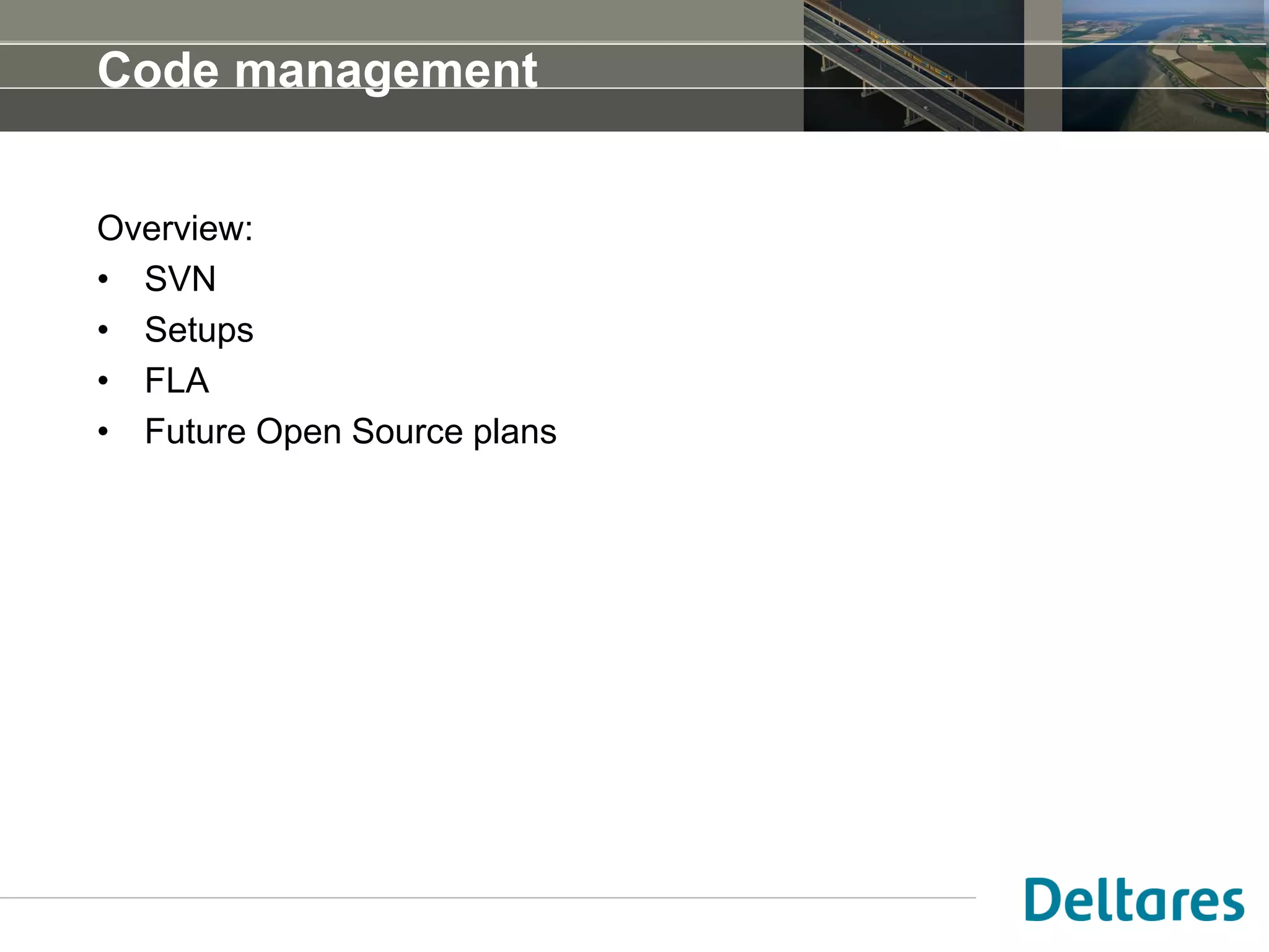 Code management
Overview:
• SVN
• Setups
• FLA
• Future Open Source plans
 