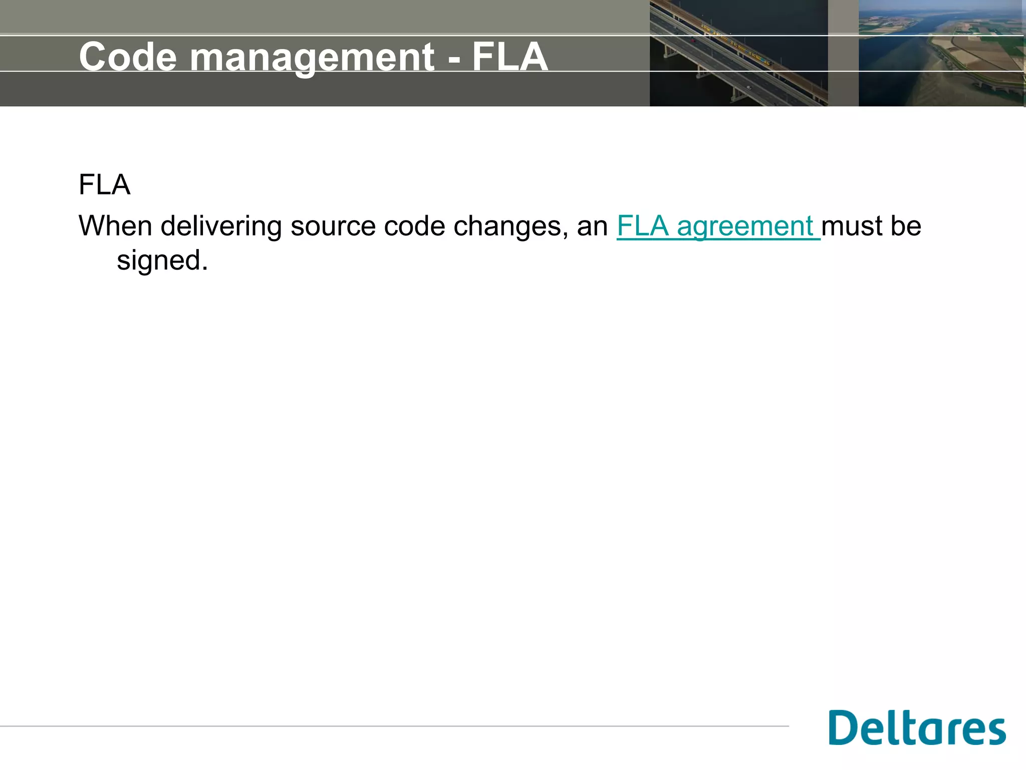Code management - FLA
FLA
When delivering source code changes, an FLA agreement must be
signed.
 