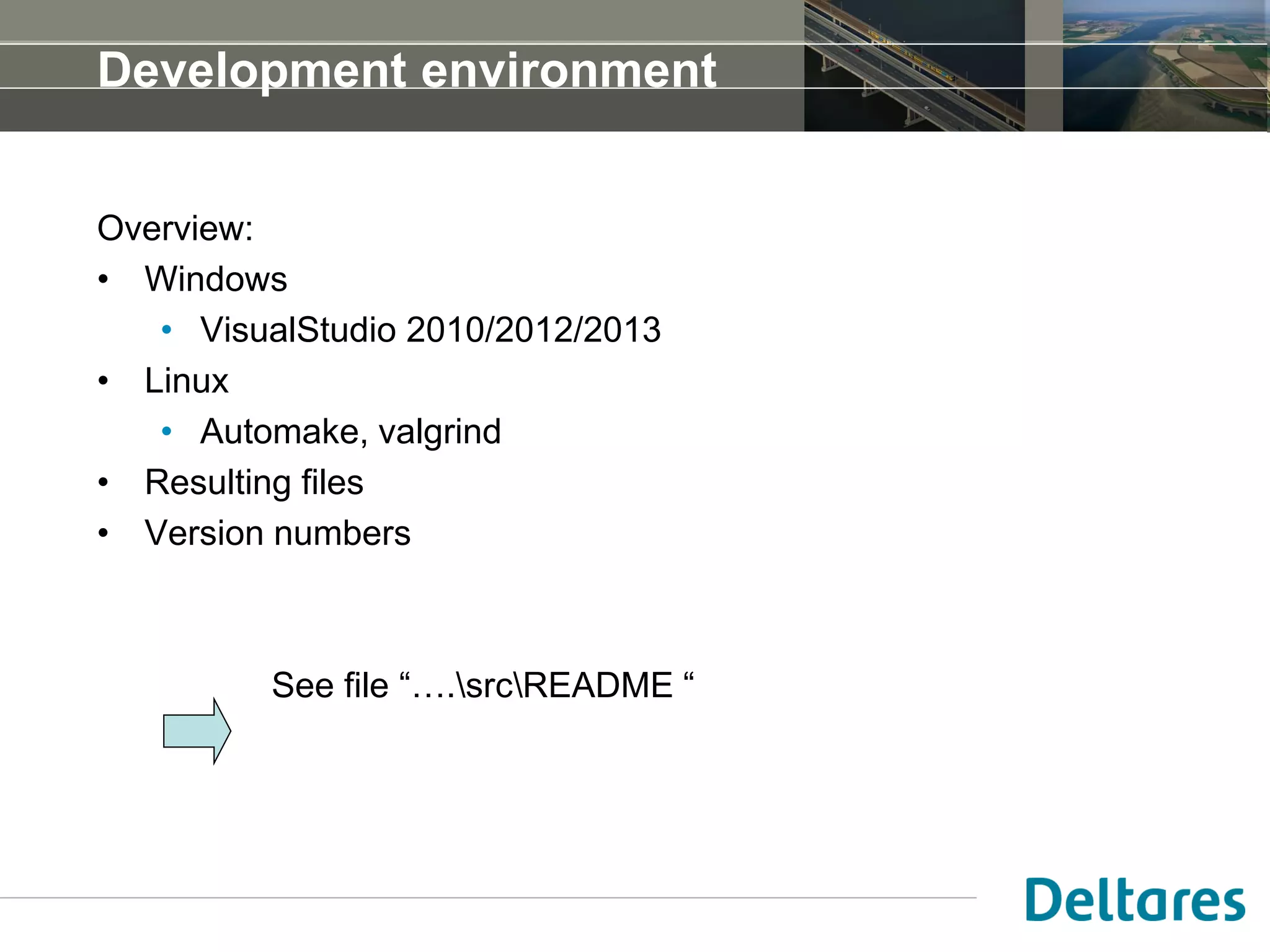 Development environment
Overview:
• Windows
• VisualStudio 2010/2012/2013
• Linux
• Automake, valgrind
• Resulting files
• Version numbers
See file “….srcREADME “
 