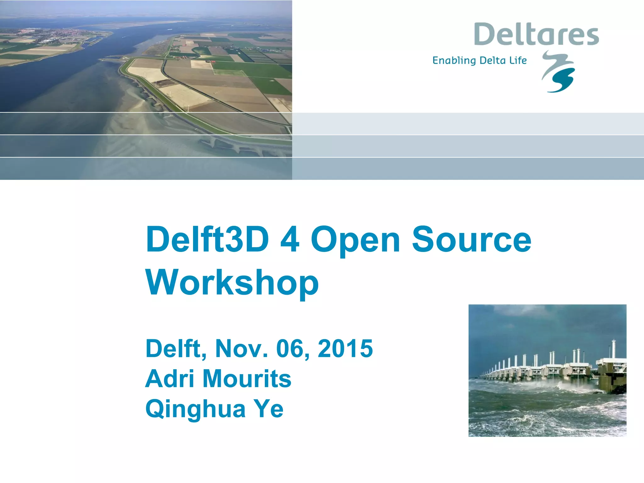Delft3D 4 Open Source
Workshop
Delft, Nov. 06, 2015
Adri Mourits
Qinghua Ye
 