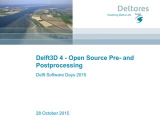 Delft3D 4 - Open Source Pre- and
Postprocessing
Delft Software Days 2015
28 October 2015
 